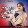 About Algoja Pyara Baje Song