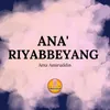 About ANA' RIYABBEYANG Song