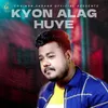 About Kyon Alag Huye Song