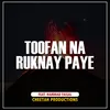 About Toofan Na Ruknay Paye Song