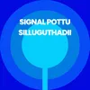 Signal Pottu Silluguthadii