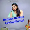 About Raduan Ko Man Lalcha Rhi Hai Song