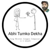 Abhi Tumko Dekha