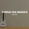 SUNGAI DIA BAHULU