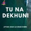 About Tu Na Dekhuni Song