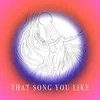 About That Song You Like Song