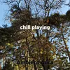 About chill playing Song