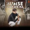 About Humse Takrave Na Song