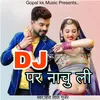 About डीजे पर नाचु ली Song