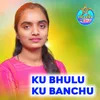 About Ku Bhulu Ku Banchu Song