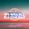 We Will All Fly One Day