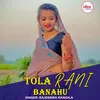 About Tola Rani Banahu  Song