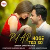 About Pyar Hoge Tor So Song