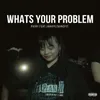 About WHATS YOUR PROBLEM Song