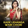 About Kade Lehanga Wari Chori Song