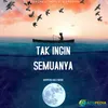 TAK INGIN SEMUANYA