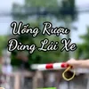 About Uống Rượu Thì Đừng Lái Xe Song