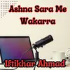 About Ashna Sara Me Wakarra Song