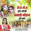 About Roj Roj Tum Jao Bhakto Mohan Ke Dham Song