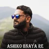 About Ashiko Bnaya Re Song