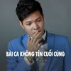 About Bài Ca Không Tên Cuối Cùng Song