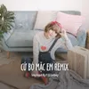 Cứ Bỏ Mặc Em Remix