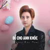 About Để Cho Anh Khóc Song