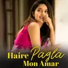 About Haire Pagla Mon Amar Song