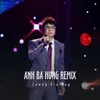 Anh Ba Hưng Remix