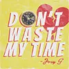 Don't waste my time