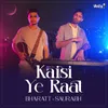 About Kaisi Ye Raat Song