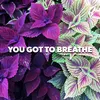 About You Got To Breathe Song