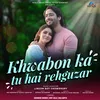 About Khwabon Ka Tu Hai Rehguzar Song