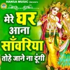 About Mere Ghar Aana Sanwariya Tohe Jaane Na Dungi Song