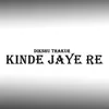About Kinde Jaye Re Song