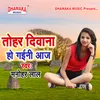 About Tohar Diwana Ho Gaini Aaj Song
