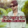 About Tala Lagao Tor Kacha Joubone Song