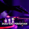 DULU KAU PERHATIAN