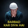 barbad kar diya hai