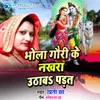 About Bhola Gauri Ke Nakhra Uthaba Padat Song