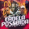 About CADELA POSSUÍDA Song