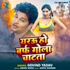 About Yarau Ho Baraf Gola Chatada Song