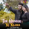 About Tor Aankhi Ke Kajara Song