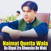 Da Khpal Zra Khwasha De Waki