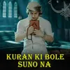 kuran ki bole suno na