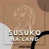 About Susuko Na Lang Song