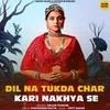 About Dil Na Tukda Char Kari Nakhya Se Song