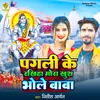 About Pagli Ke Rakhiha Mora Khush Bhole Baba Song