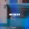About I Didn't Make Us Up Song
