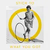 About Stick to What You Got Song